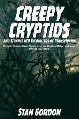 Creepy Cryptids and Strange UFO Encounters of Pennsylvania. Bigfoot, Thunderbirds, Mysteries of the Chestnut Ridge and More. Casebook Four