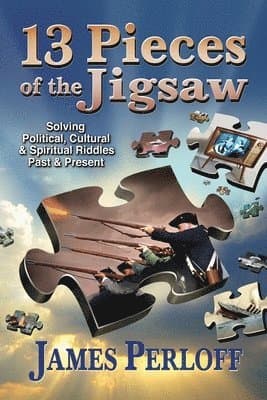 Thirteen Pieces of the Jigsaw: Solving Political, Cultural and Spiritual Riddles, Past and Present