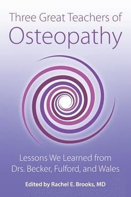 Three Great Teachers of Osteopathy: Lessons We Learned from Drs. Becker, Fulford, and Wales