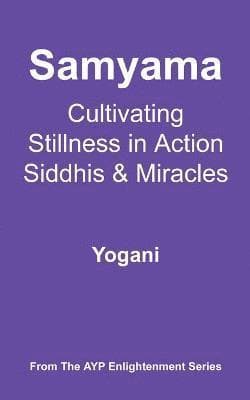 Samyama - Cultivating Stillness in Action, Siddhis and Miracles