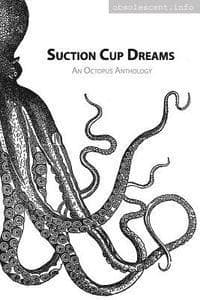 Suction Cup Dreams: An Octopus Anthology