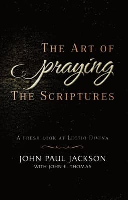 The Art of Praying The Scriptures: A Fresh Look At Lectio Divina