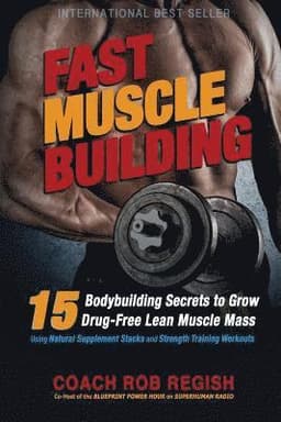 Fast Muscle Building: 15 Bodybuilding Secrets to Grow Drug-Free Lean Muscle Mass Using Natural Supplement Stacks and Strength Training Workouts
