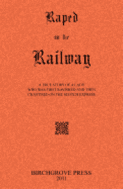 Raped on the Railway A True Story of a Lady who was First Ravished and then Chastised on the Scotch Express