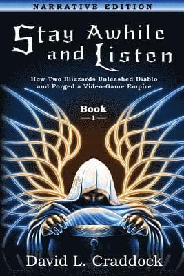 Stay Awhile and Listen: Book I Narrative Edition: How Two Blizzards Unleashed Diablo and Forged an Empire