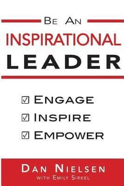 Be An Inspirational Leader: Engage, Inspire, Empower