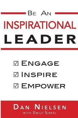 Be An Inspirational Leader: Engage, Inspire, Empower