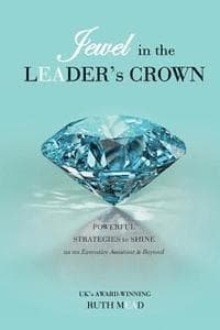 Jewel in the LEADER's CROWN: Powerful Strategies to Shine as an Executive Assistant & Beyond