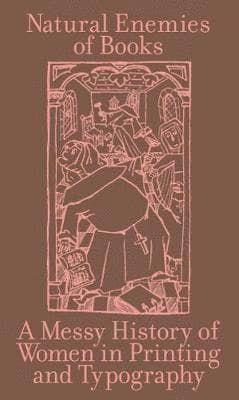 Natural Enemies of Books: A Messy History of Women in Printing and Typography