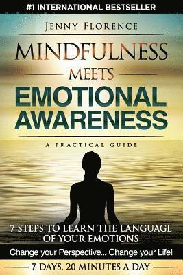 Mindfulness Meets Emotional Awareness: 7 Steps to learn the Language of your Emotions. Change your Perspective. Change your Life