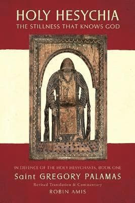 Holy Hesychia: The Stillness That Knows God: In Defence of the Holy Hesychasts