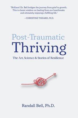 Post-Traumatic Thriving: The Art, Science, & Stories of Resilience