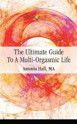 Ultimate Guide to a Multi-Orgasmic Life