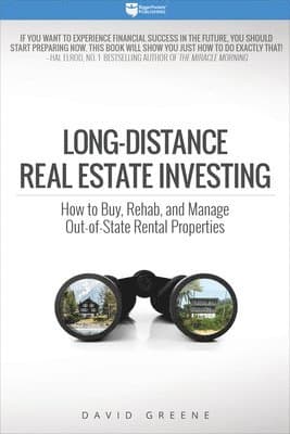 Long-Distance Real Estate Investing: How to Buy, Rehab, and Manage Out-Of-State Rental Properties