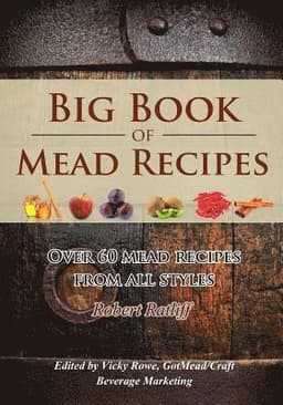 Big Book of Mead Recipes: Over 60 Recipes From Every Mead Style
