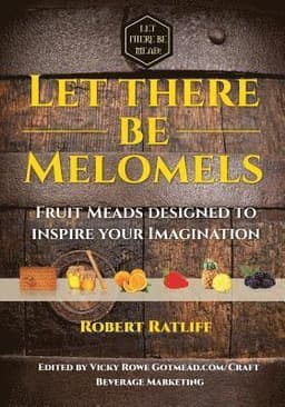 Let There Be Melomels!: Fruit Meads Designed to Inspire Your Imagination