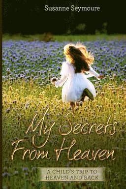 My Secrets from Heaven: A Child's Trip To Heaven and Back