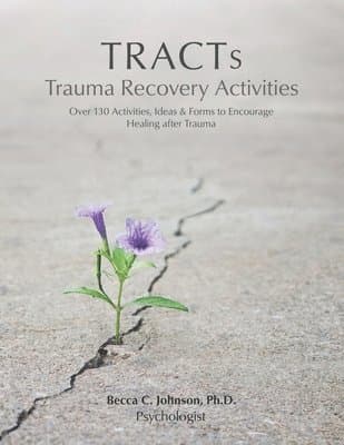 TRACTs - Trauma Recovery Activities: Over 130 Activities, Ideas & Forms to Encourage Healing after Trauma