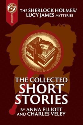 Collected Sherlock Holmes and Lucy James Short Stories
