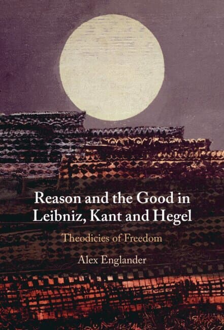 Reason and the Good in Leibniz, Kant and Hegel