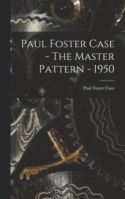 Paul Foster Case - The Master Pattern - 1950