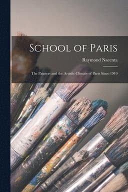 School of Paris; the Painters and the Artistic Climate of Paris Since 1910