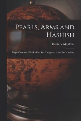 Pearls, Arms and Hashish; Pages From the Life of a Red Sea Navigator, Henri De Monfried