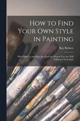 How to Find Your Own Style in Painting; What Style is, and How the Kind of a Person You Are Will Influence Your Style