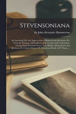 Stevensoniana; an Anecdotal Life and Appreciation of Robert Louis Stevenson, Ed. From the Writings of J.M. Barrie, S.R. Crocket, G.K. Chesterton, Conan Doyle, Edmund Gosse, W.E. Henley, Henry James, Ian Maclaren, D. Christie Murray, W. Robertson...