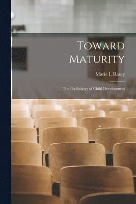 Toward Maturity; the Psychology of Child Development