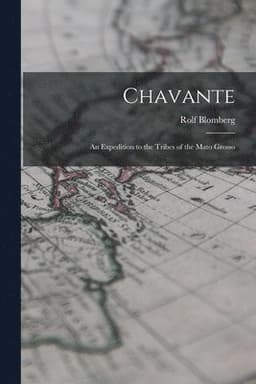 Chavante: an Expedition to the Tribes of the Mato Grosso