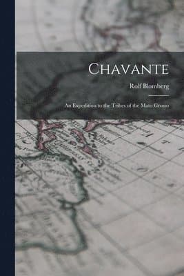 Chavante: an Expedition to the Tribes of the Mato Grosso