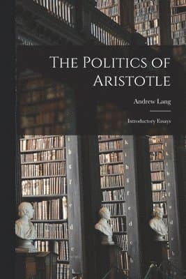 Politics of Aristotle [microform]; Introductory Essays