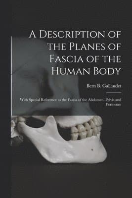 A Description of the Planes of Fascia of the Human Body: With Special Reference to the Fascia of the Abdomen, Pelvis and Perineum