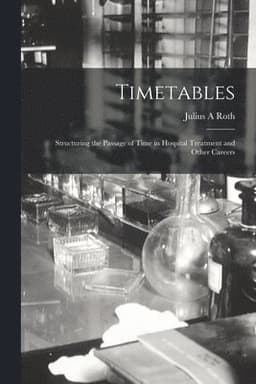 Timetables: Structuring the Passage of Time in Hospital Treatment and Other Careers