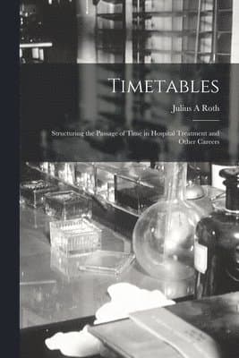 Timetables: Structuring the Passage of Time in Hospital Treatment and Other Careers
