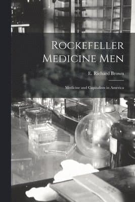 Rockefeller Medicine Men:Medicine and Capitalism in America