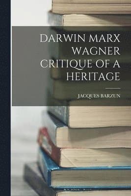 Darwin Marx Wagner Critique of a Heritage