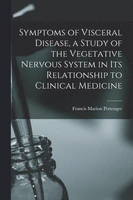 Symptoms of Visceral Disease, a Study of the Vegetative Nervous System in its Relationship to Clinical Medicine