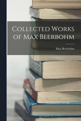 Collected Works of Max Beerbohm