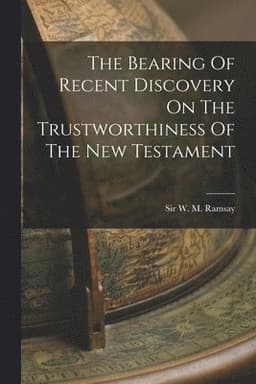 Bearing Of Recent Discovery On The Trustworthiness Of The New Testament
