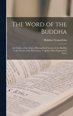 Word of the Buddha; an Outline of the Ethico-philosophical System of the Buddha in the Words of the Pali Canon, Together With Explanatory Notes