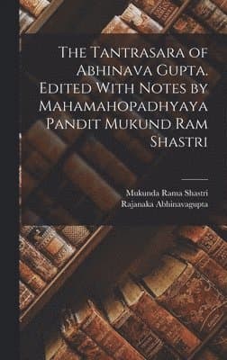 Tantrasara of Abhinava Gupta. Edited With Notes by Mahamahopadhyaya Pandit Mukund Ram Shastri