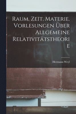 Raum. Zeit. Materie. Vorlesungen über allgemeine Relativitätstheorie