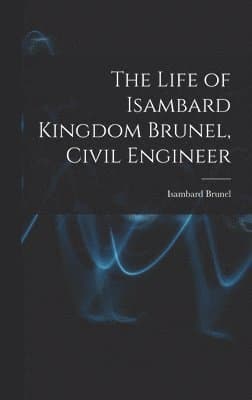 Life of Isambard Kingdom Brunel, Civil Engineer