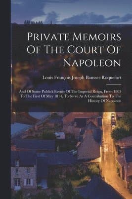 Private Memoirs Of The Court Of Napoleon