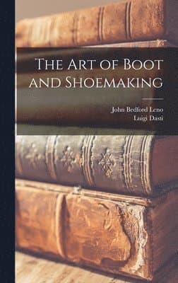 The Art of Boot and Shoemaking: A Practical Handbook