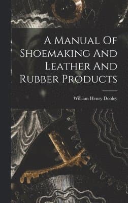 Manual Of Shoemaking And Leather And Rubber Products