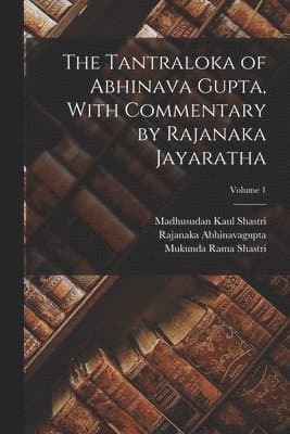 Tantraloka of Abhinava Gupta, With Commentary by Rajanaka Jayaratha; Volume 1