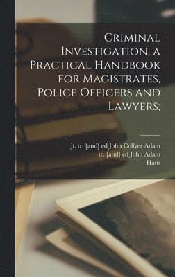 Criminal Investigation, a Practical Handbook for Magistrates, Police Officers and Lawyers;